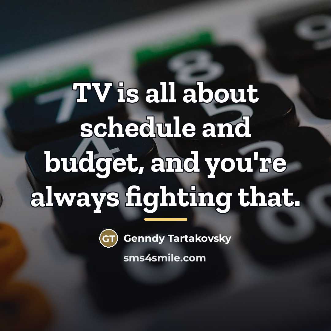 “TV is all about schedule and budget, and you're always…” quote by Genndy Tartakovsky
