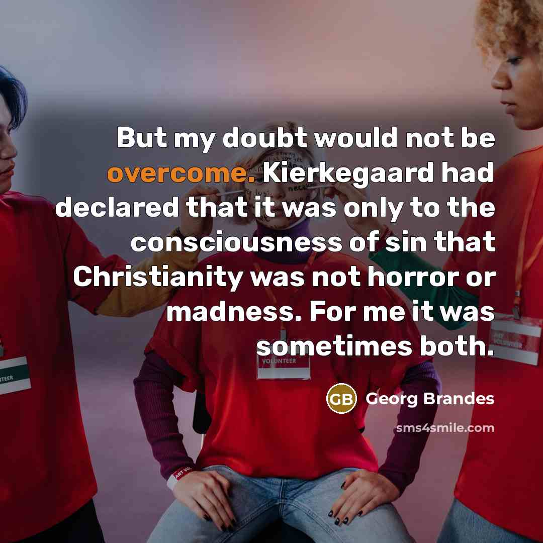“But my doubt would not be overcome. Kierkegaard had declared…” quote by Georg Brandes