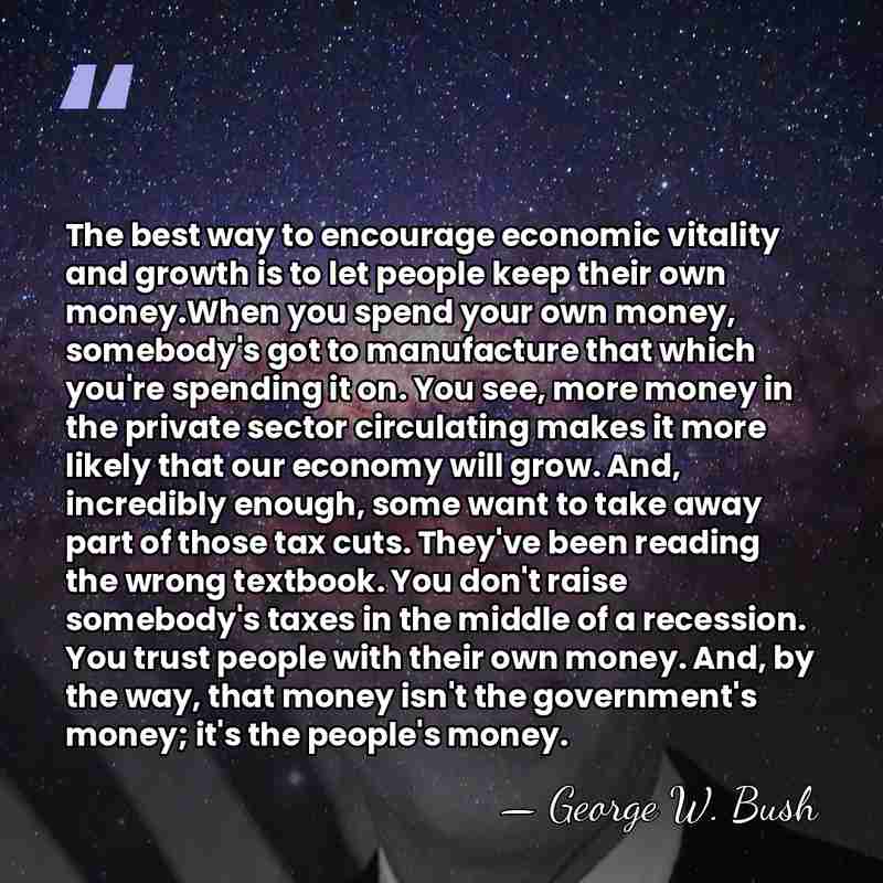 The best way to encourage economic vitality and growth is to let&hellip; - George W. Bush