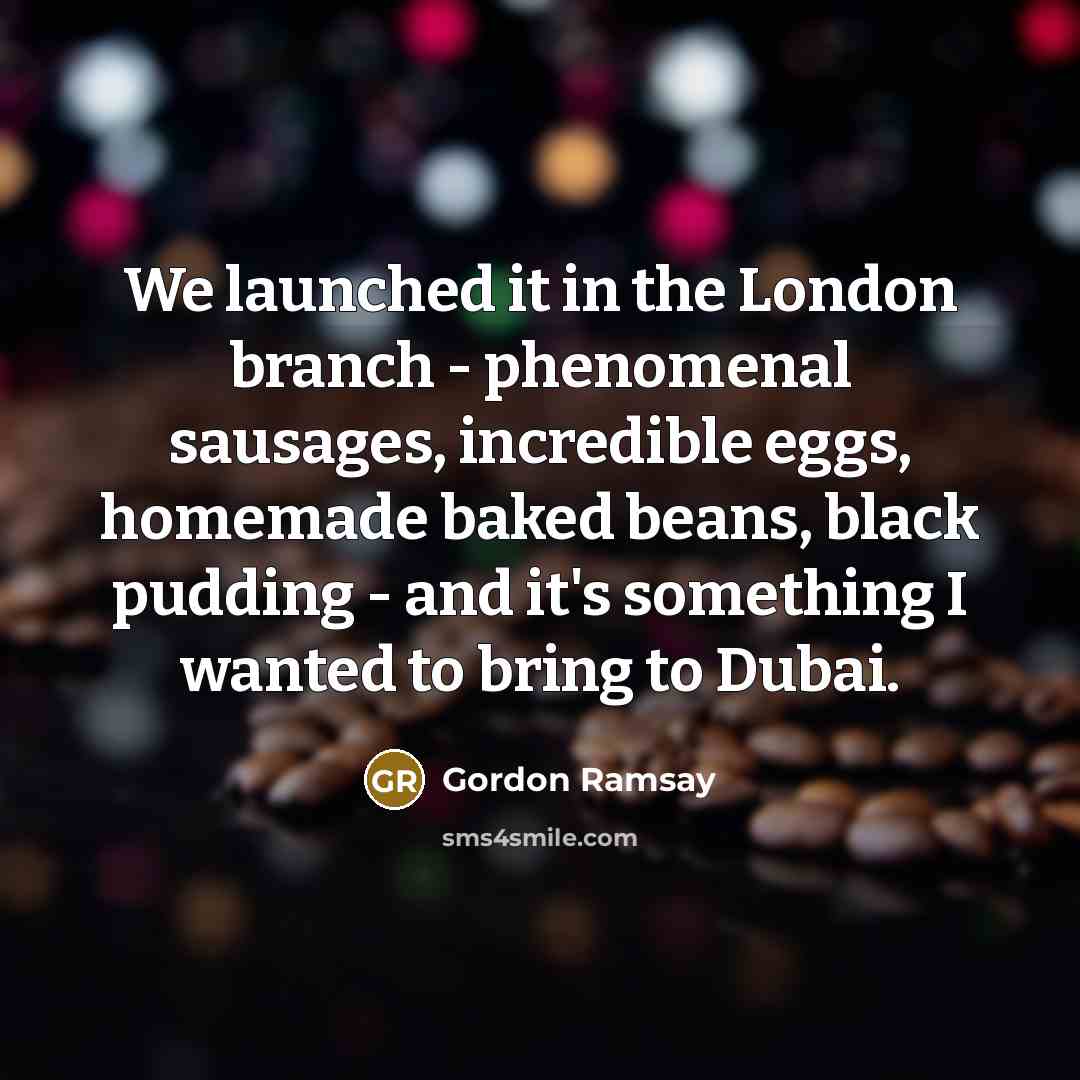“We launched it in the London branch - phenomenal sausages,…” quote by Gordon Ramsay