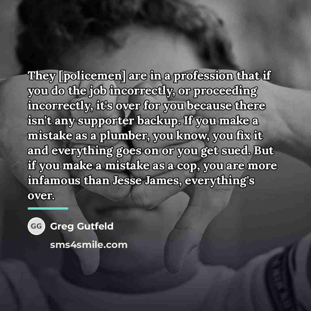 “They [policemen] are in a profession that if you do…” quote by Greg Gutfeld