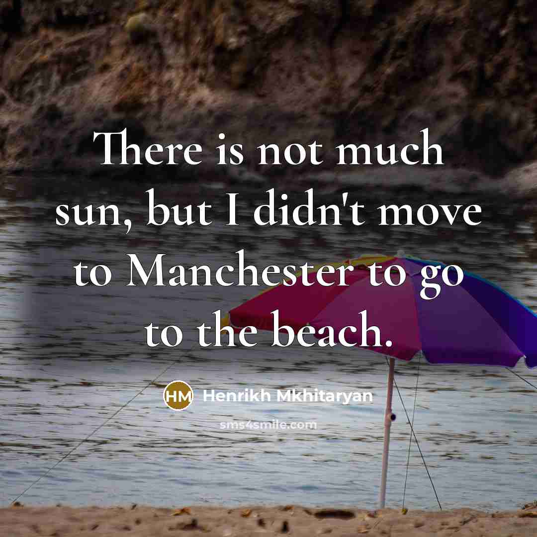 “There is not much sun, but I didn't move to…” quote by Henrikh Mkhitaryan
