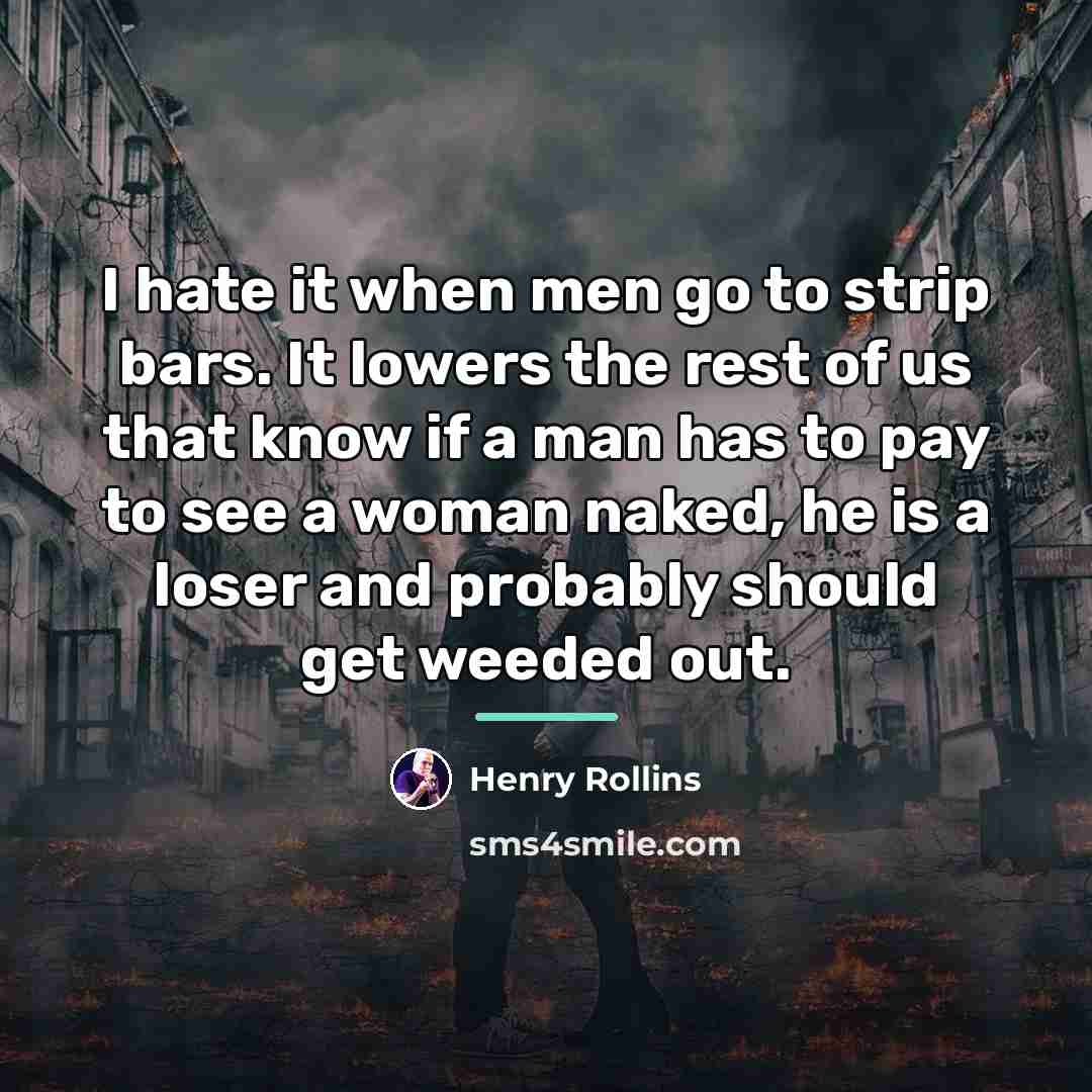 “I hate it when men go to strip bars. It…” quote by Henry Rollins