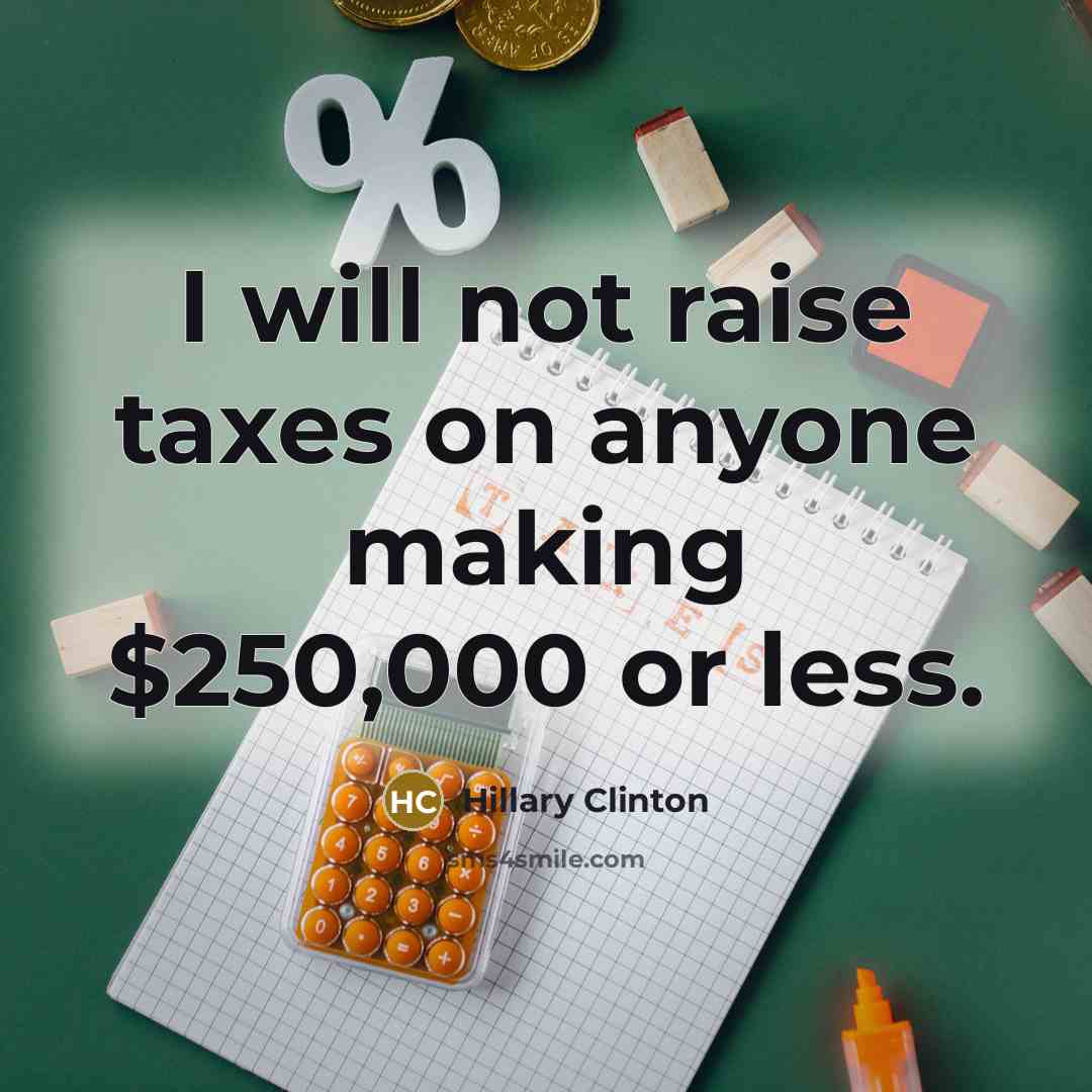 “I will not raise taxes on anyone making $250,000 or…” quote by Hillary Clinton