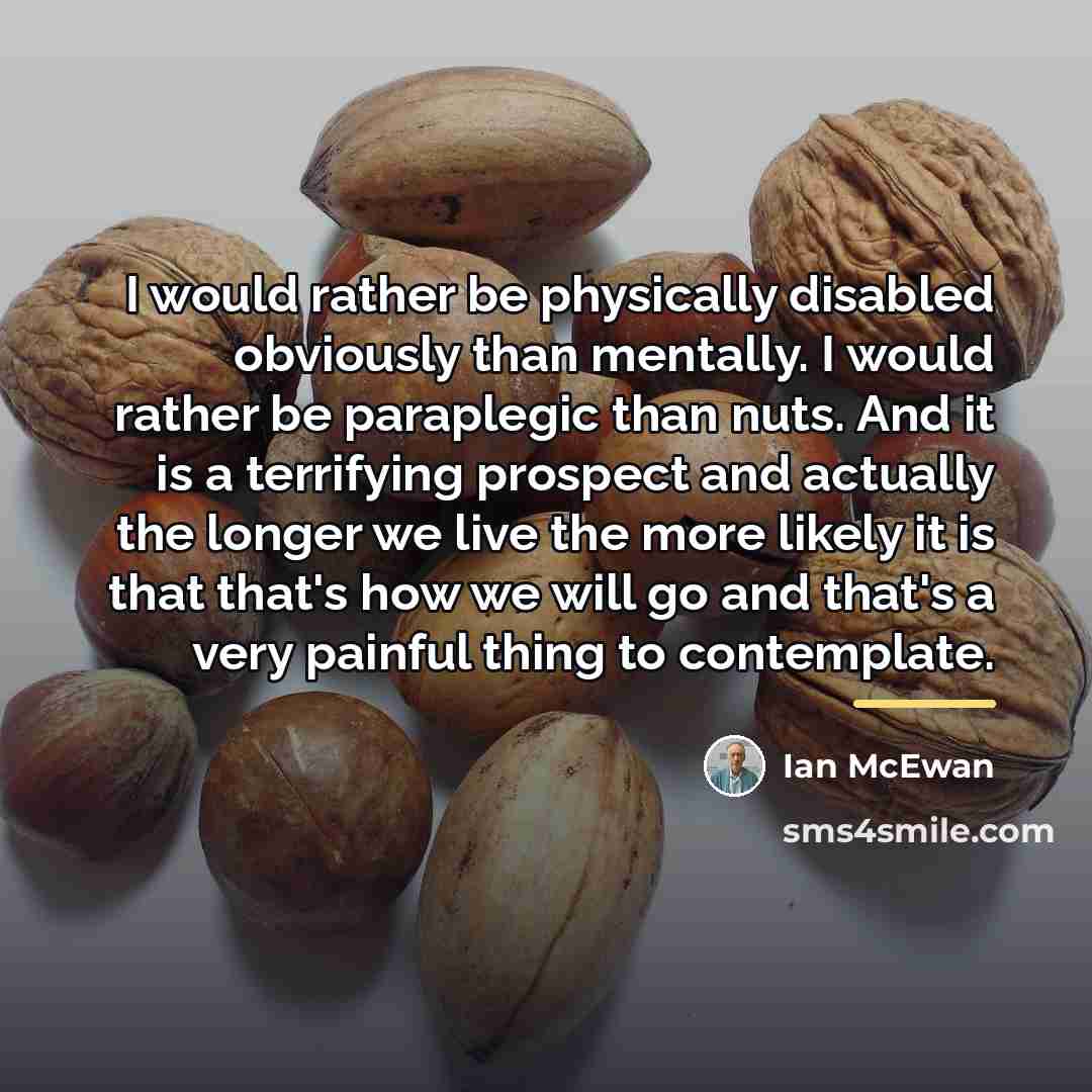 “I would rather be physically disabled obviously than mentally. I…” quote by Ian Mcewan