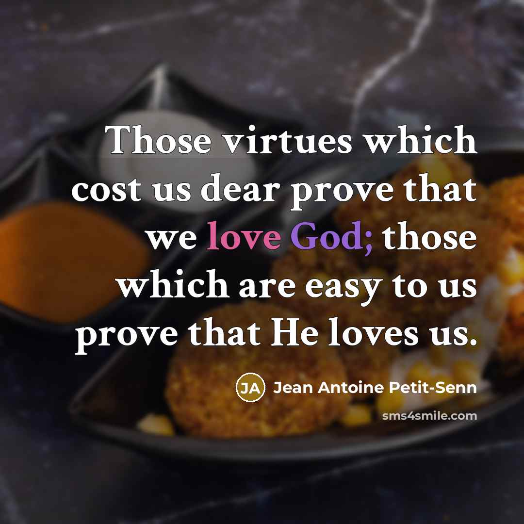 “Those virtues which cost us dear prove that we love…” quote by Jean Antoine Petit-Senn