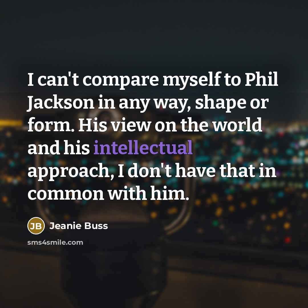 “I can't compare myself to Phil Jackson in any way,…” quote by Jeanie Buss