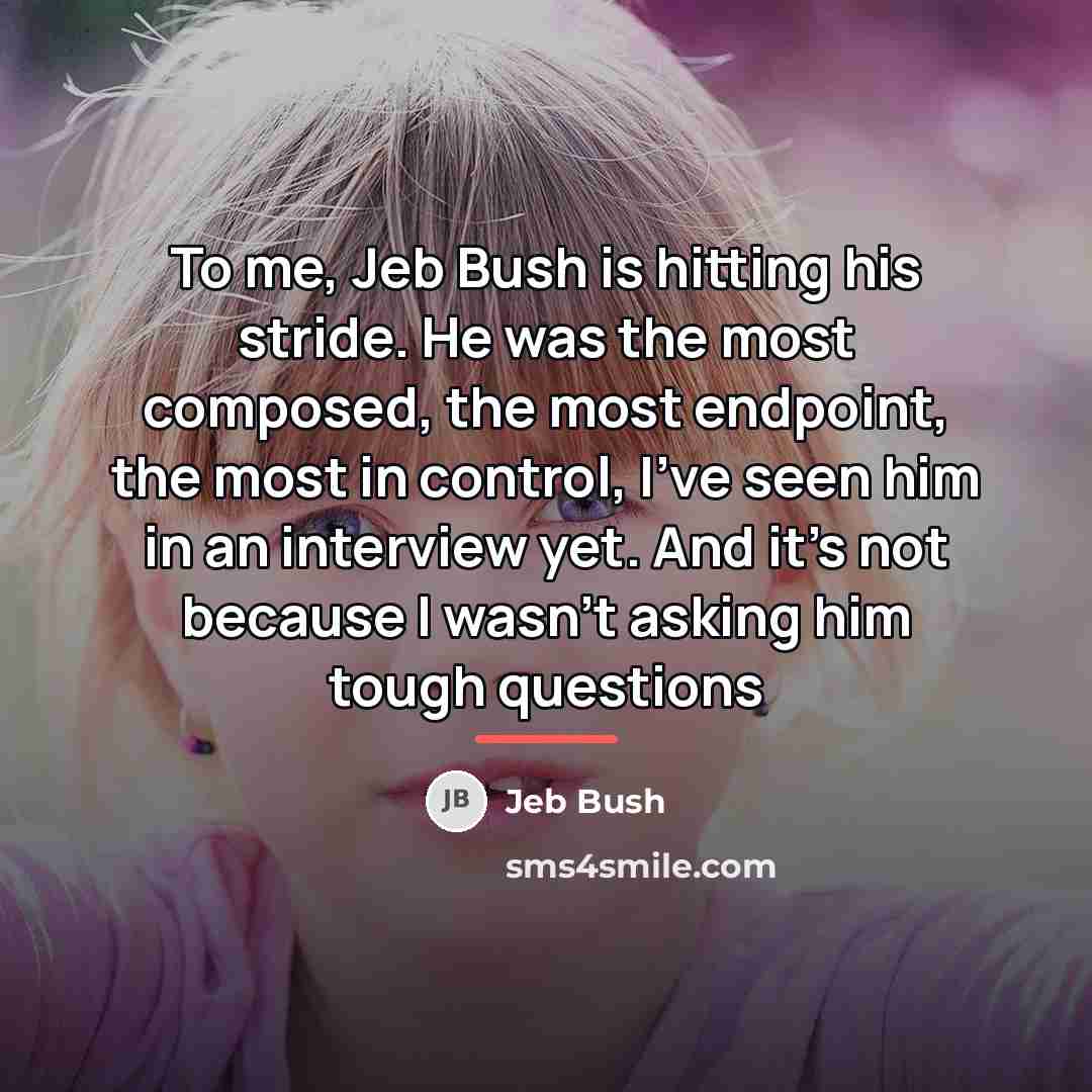 “To me, Jeb Bush is hitting his stride. He was…” quote by Jeb Bush