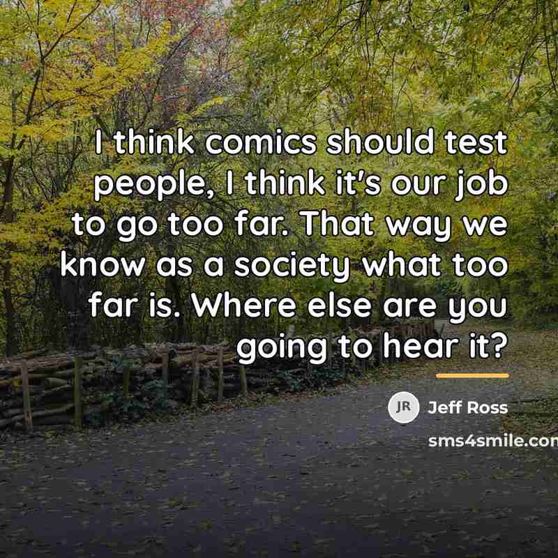 “I think comics should test people, I think it's our…” quote by Jeff Ross