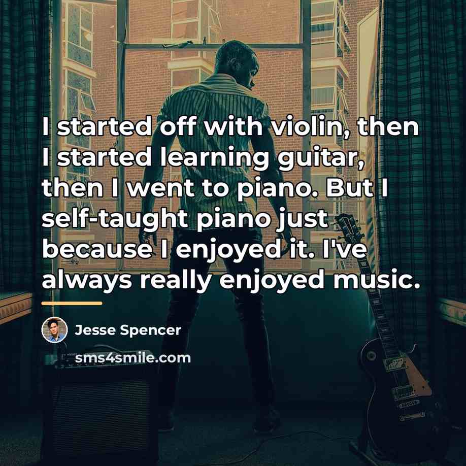 “I started off with violin, then I started learning guitar,…” quote by Jesse Spencer