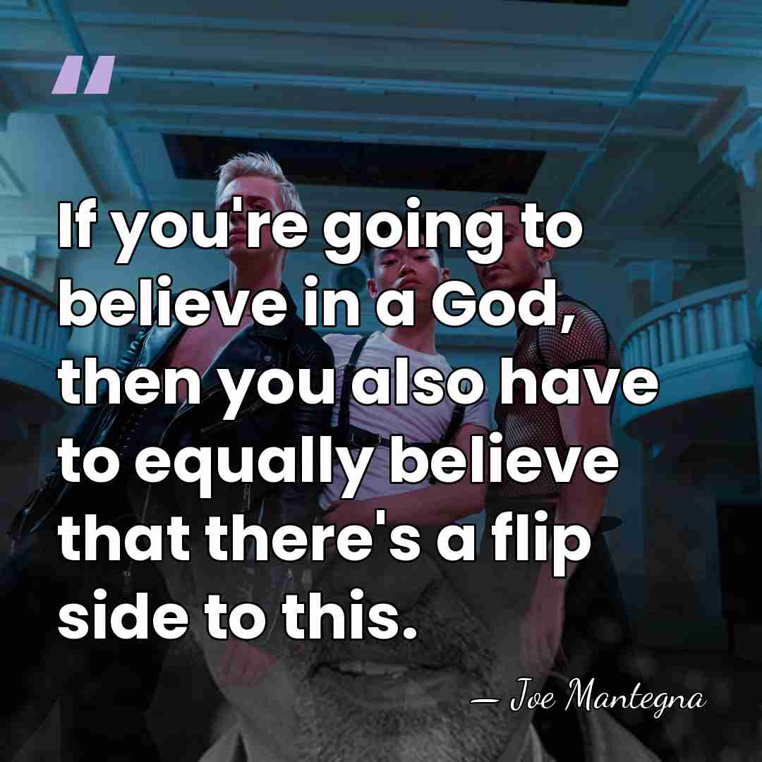 If you're going to believe in a God, then you also have&hellip; - Joe Mantegna