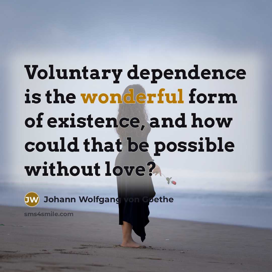 “Voluntary dependence is the wonderful form of existence, and how…” quote by Johann Wolfgang von Goethe