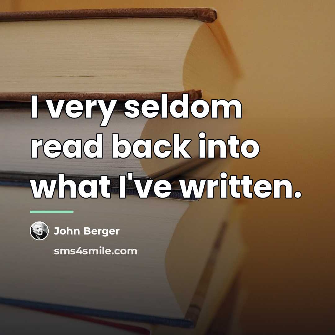 “I very seldom read back into what I've written.…” quote by John Berger