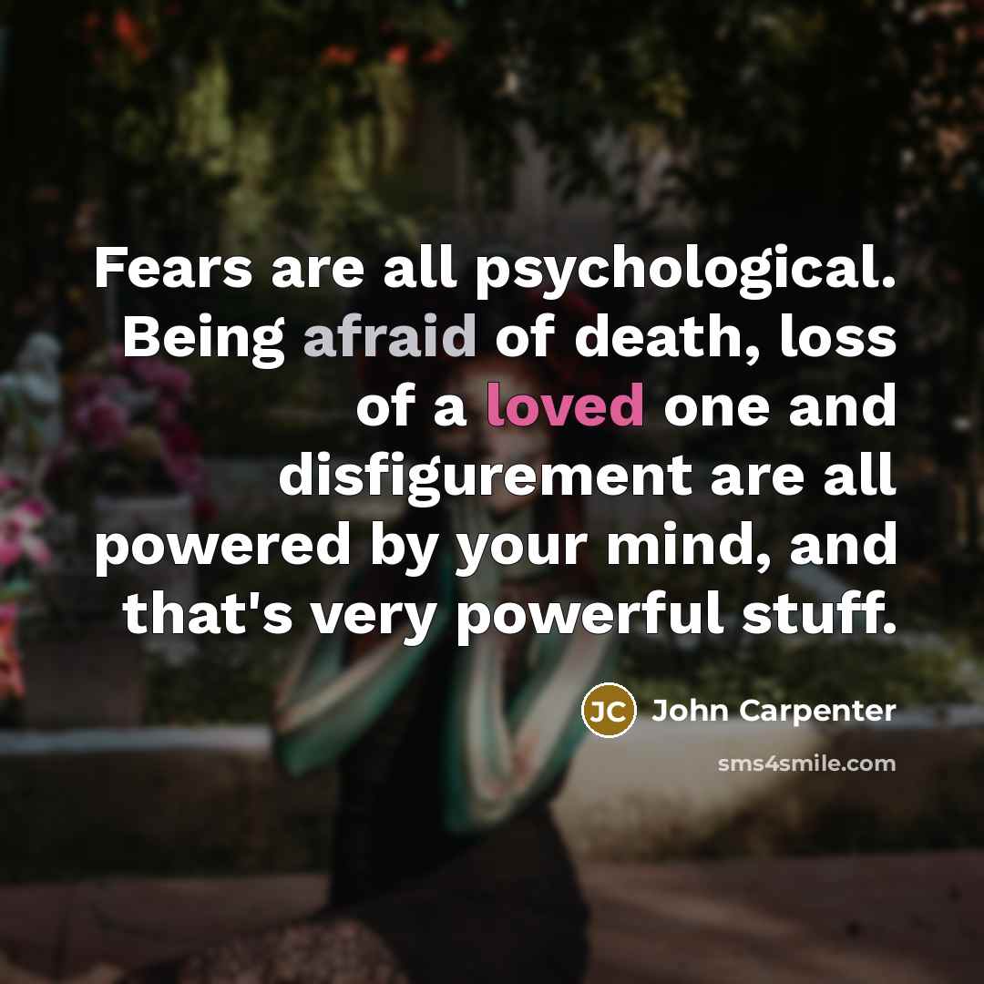 “Fears are all psychological. Being afraid of death, loss of…” quote by John Carpenter