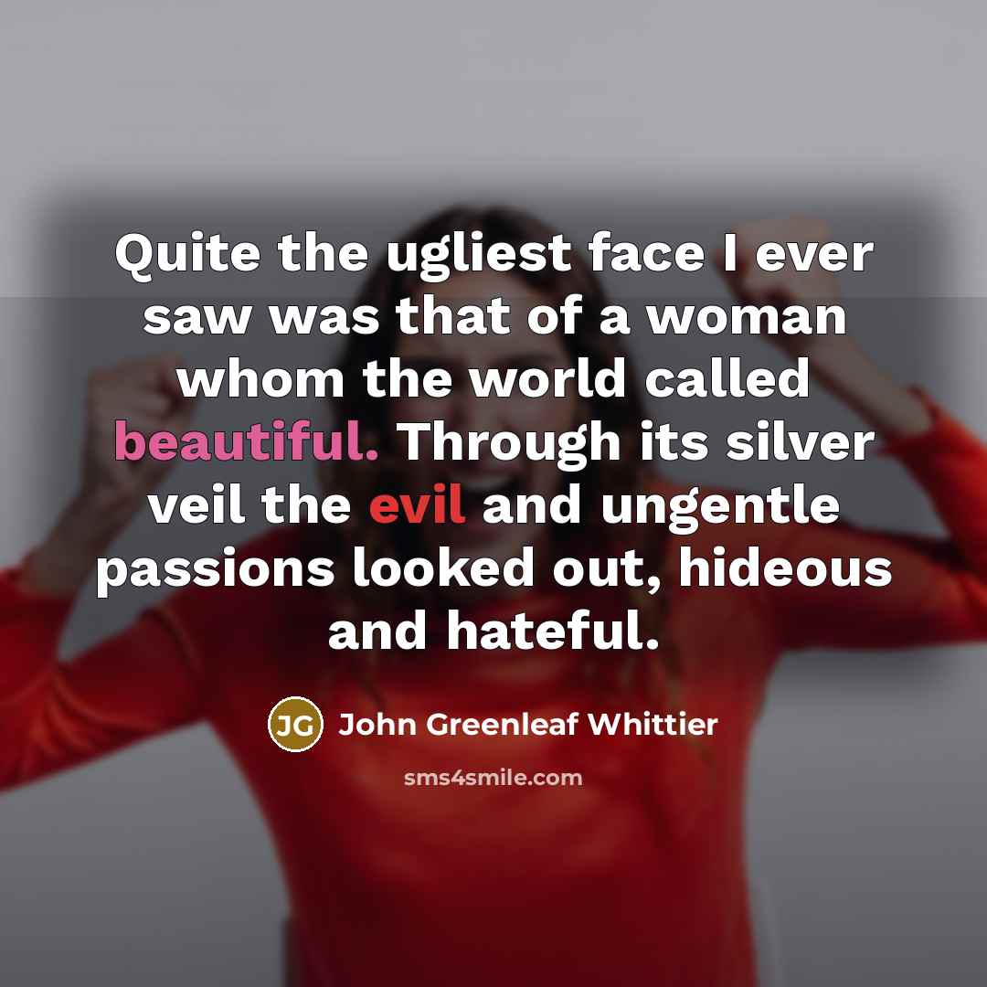 “Quite the ugliest face I ever saw was that of…” quote by John Greenleaf Whittier
