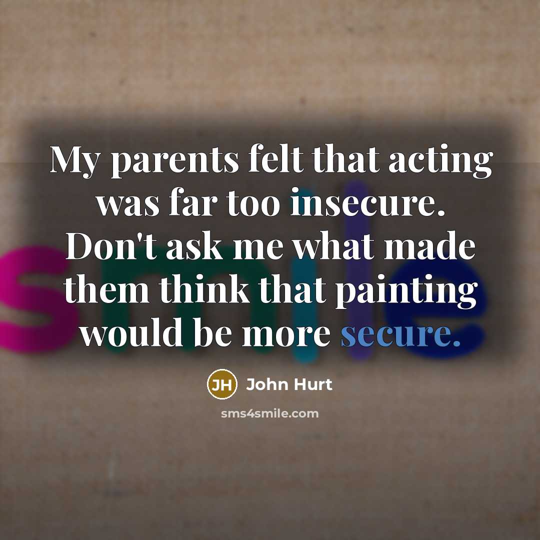 “My parents felt that acting was far too insecure. Don't…” quote by John Hurt