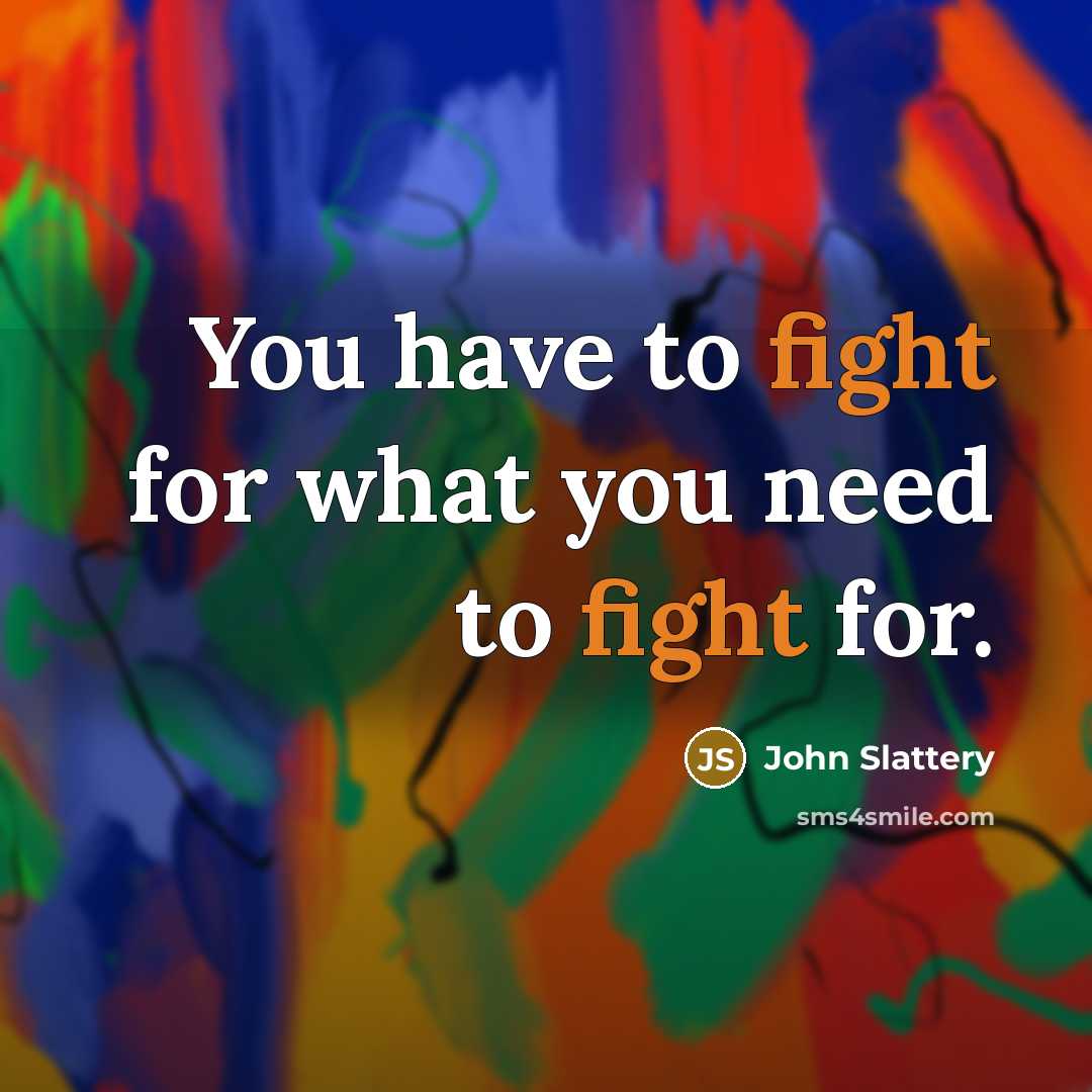 “You have to fight for what you need to fight…” quote by John Slattery