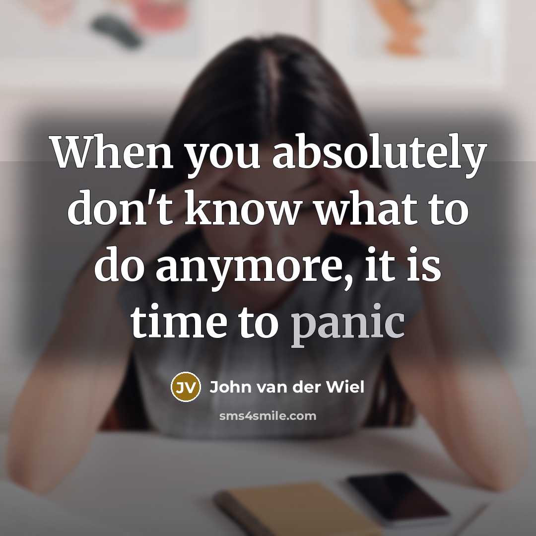 “When you absolutely don't know what to do anymore, it is time to panic” quote by John van der Wiel