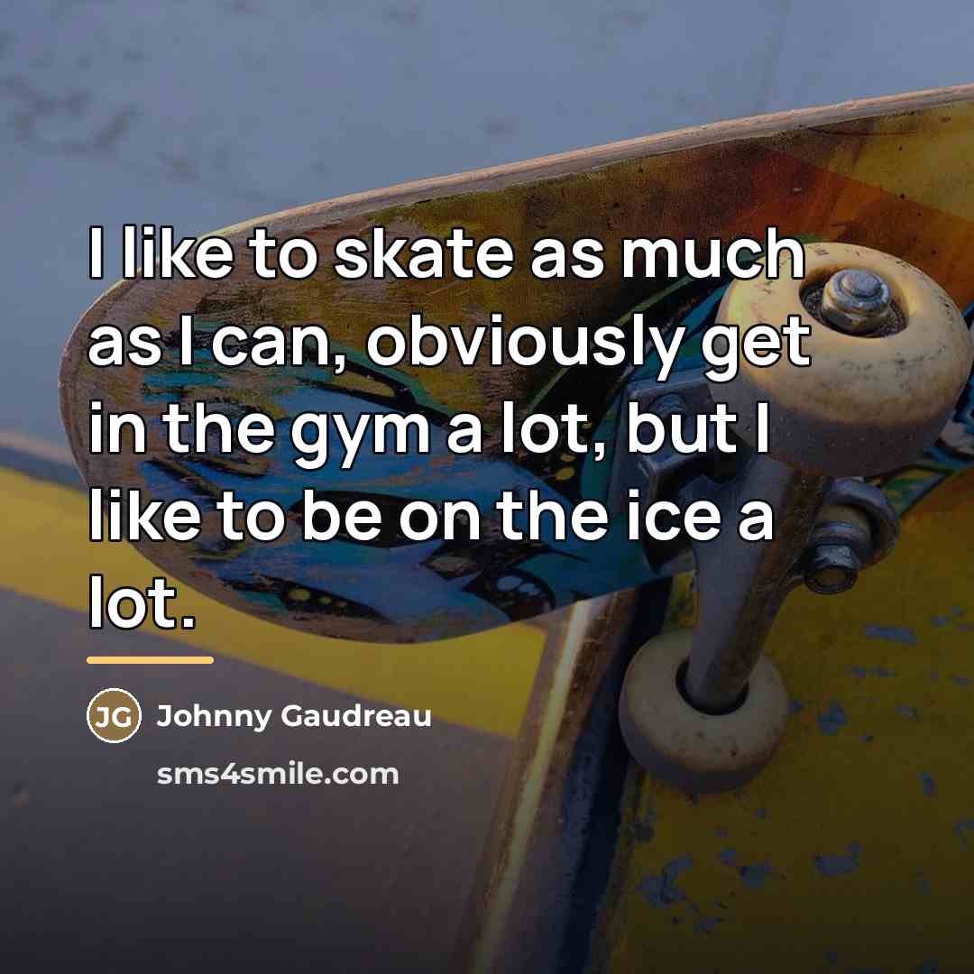 “I like to skate as much as I can, obviously…” quote by Johnny Gaudreau