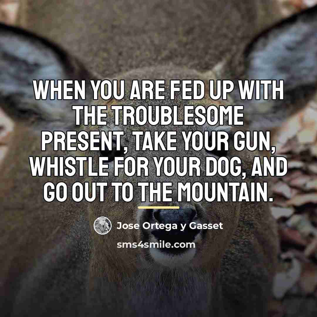 “When you are fed up with the troublesome present, take…” quote by Jose Ortega y Gasset