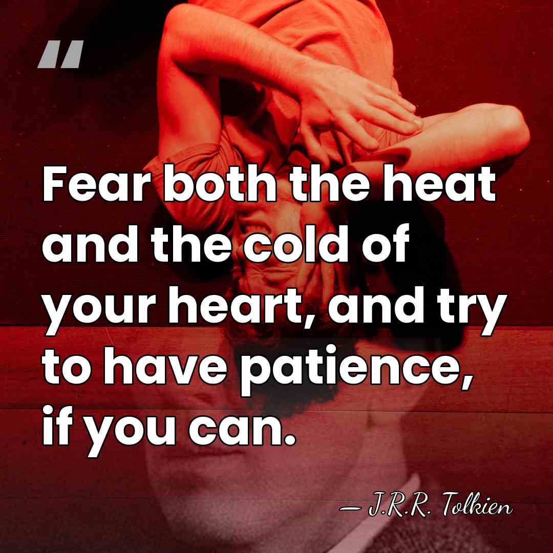 Fear both the heat and the cold of your heart, and try&hellip; - J.R.R. Tolkien