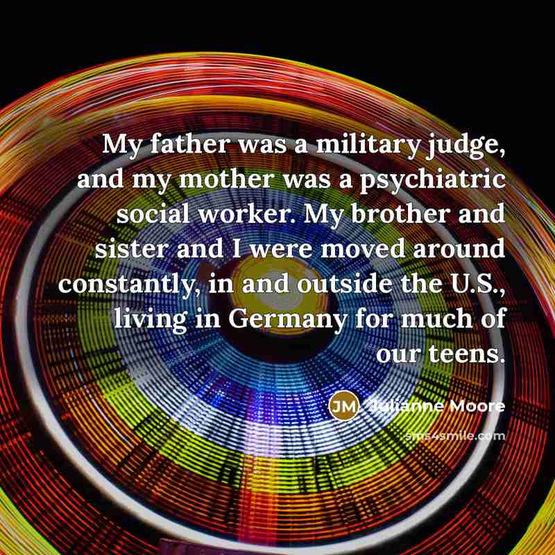 “My father was a military judge, and my mother was…” quote by Julianne Moore