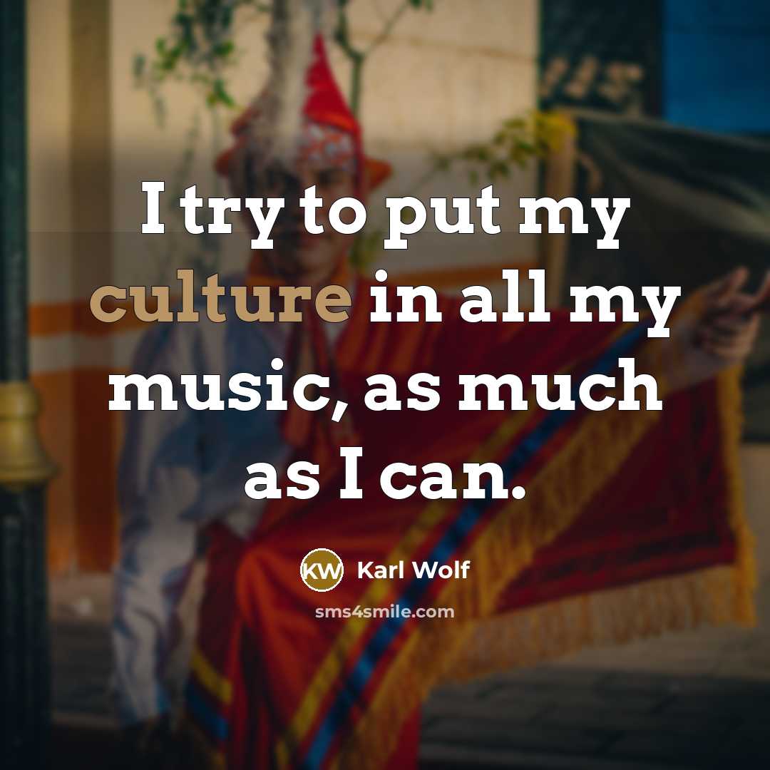 “I try to put my culture in all my music,…” quote by Karl Wolf