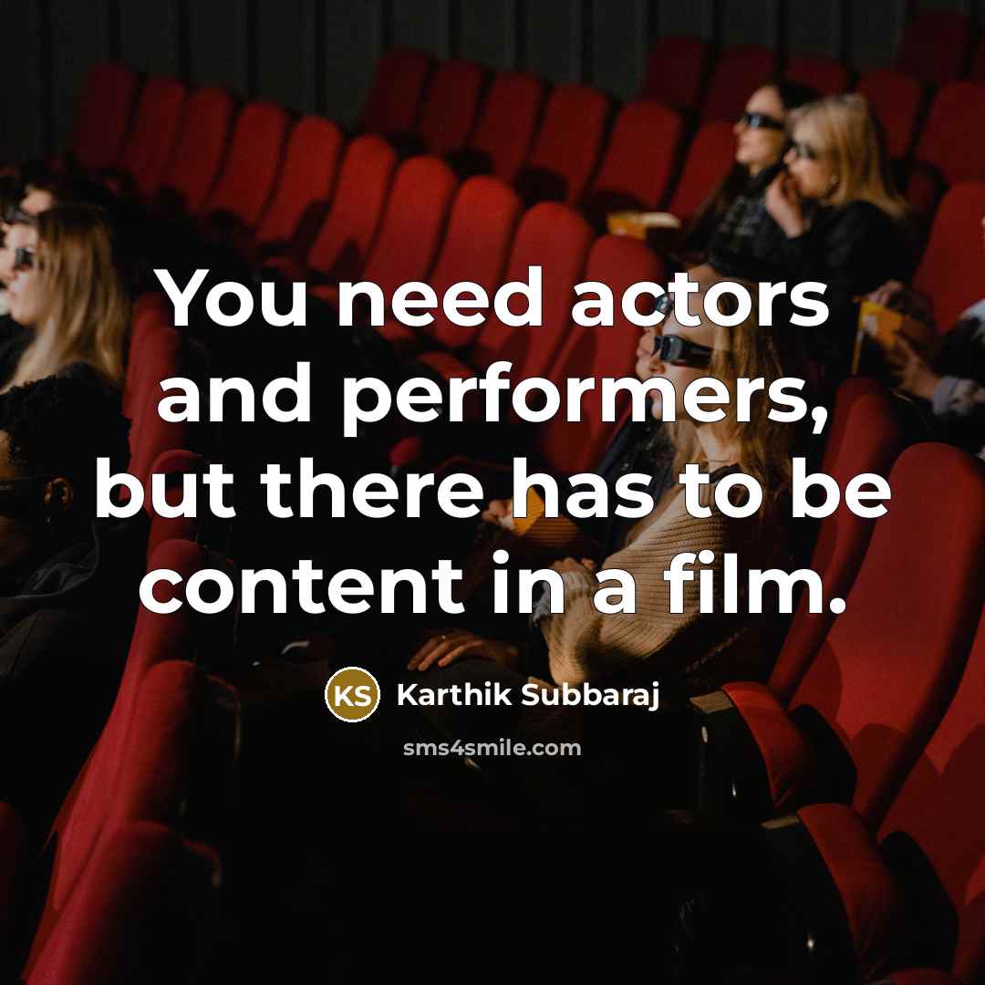 “You need actors and performers, but there has to be…” quote by Karthik Subbaraj