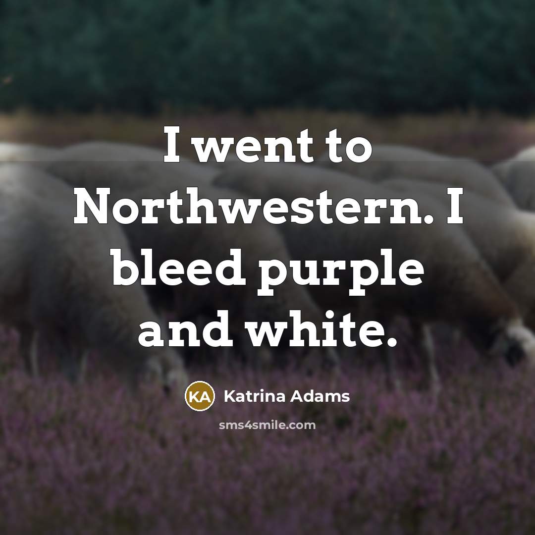 “I went to Northwestern. I bleed purple and white.…” quote by Katrina Adams