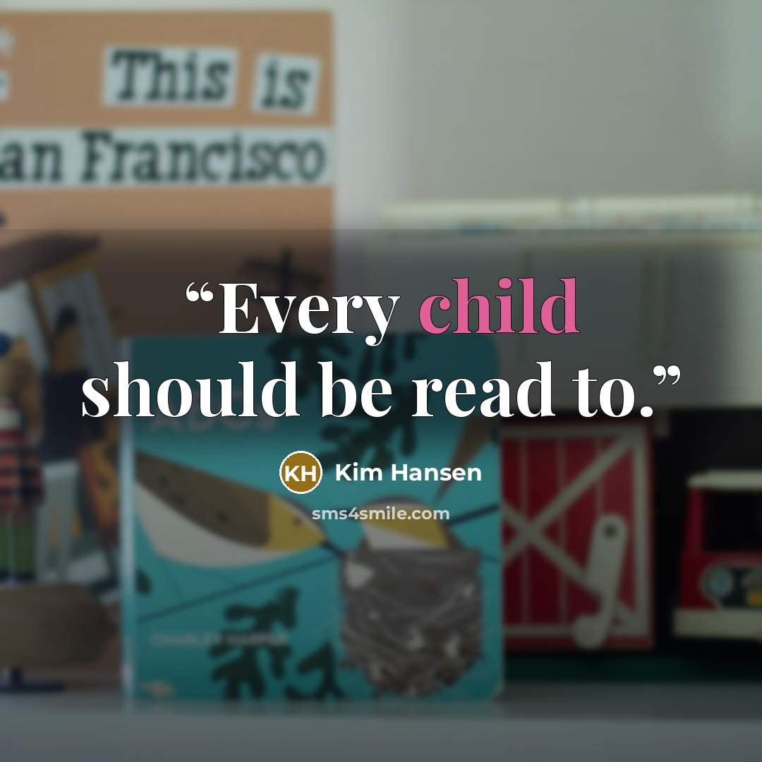 “Every child should be read to.” quote by Kim Hansen