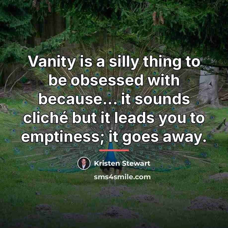 “Vanity is a silly thing to be obsessed with because...…” quote by Kristen Stewart