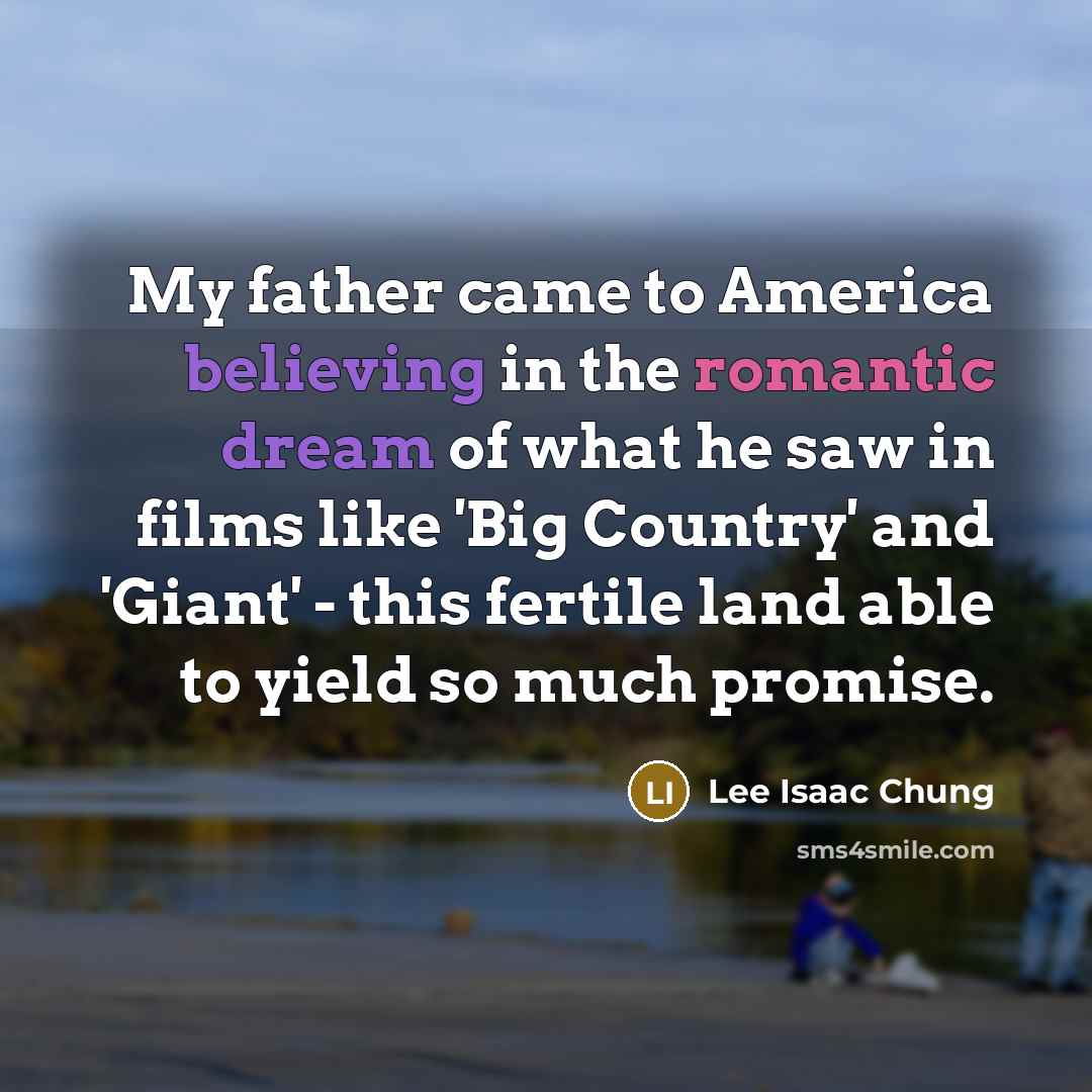 “My father came to America believing in the romantic dream…” quote by Lee Isaac Chung