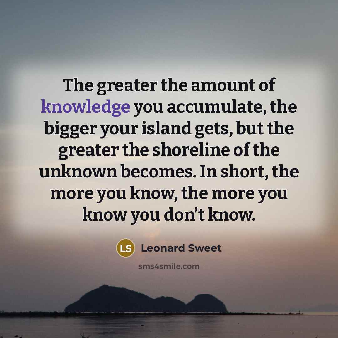 “The greater the amount of knowledge you accumulate, the bigger…” quote by Leonard Sweet