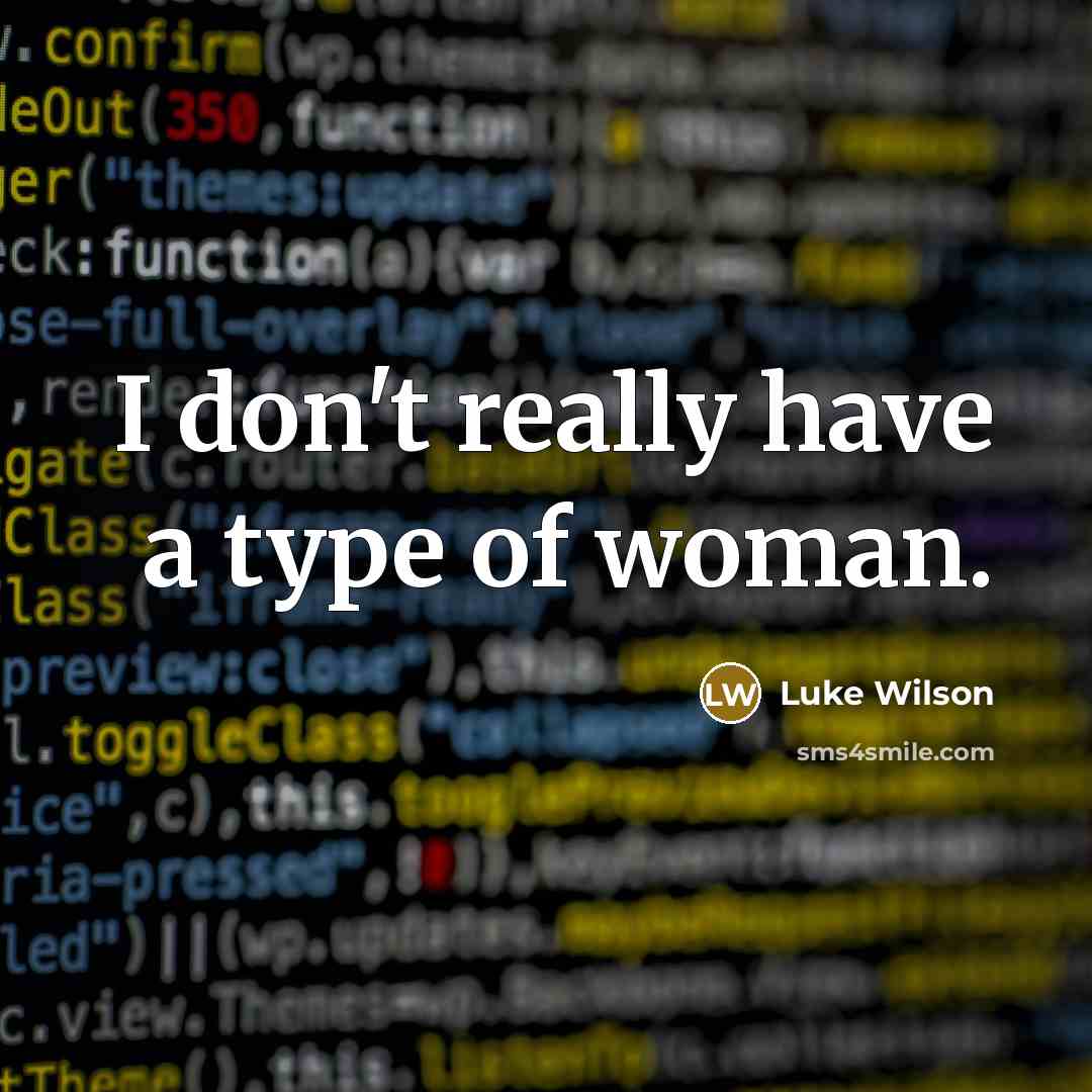 “I don't really have a type of woman.” quote by Luke Wilson