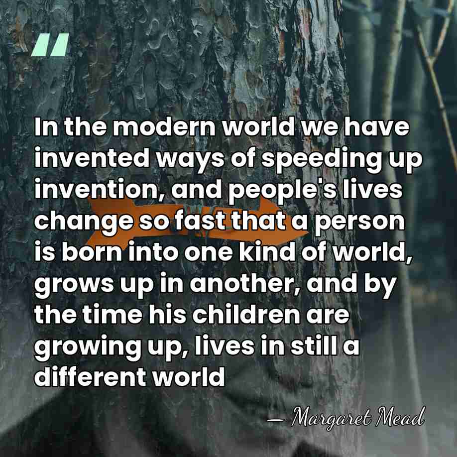 In the modern world we have invented ways of speeding up invention,&hellip; - Margaret Mead