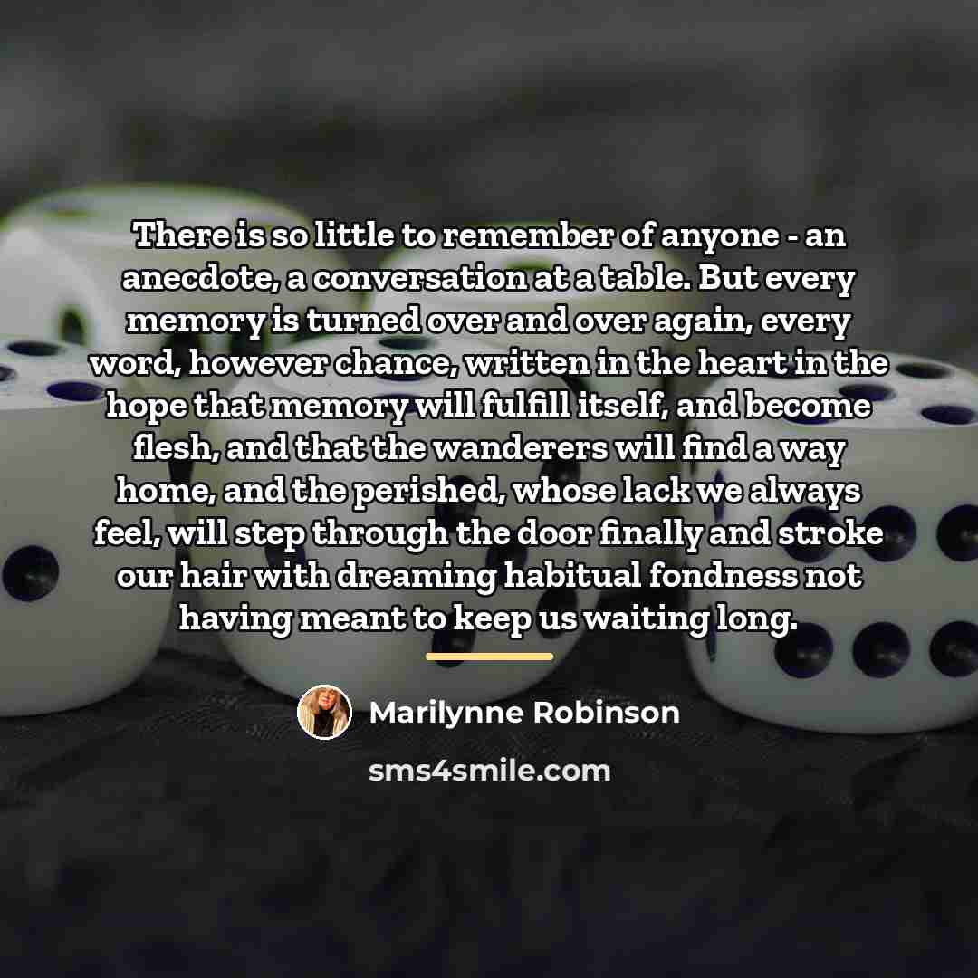 “There is so little to remember of anyone - an…” quote by Marilynne Robinson