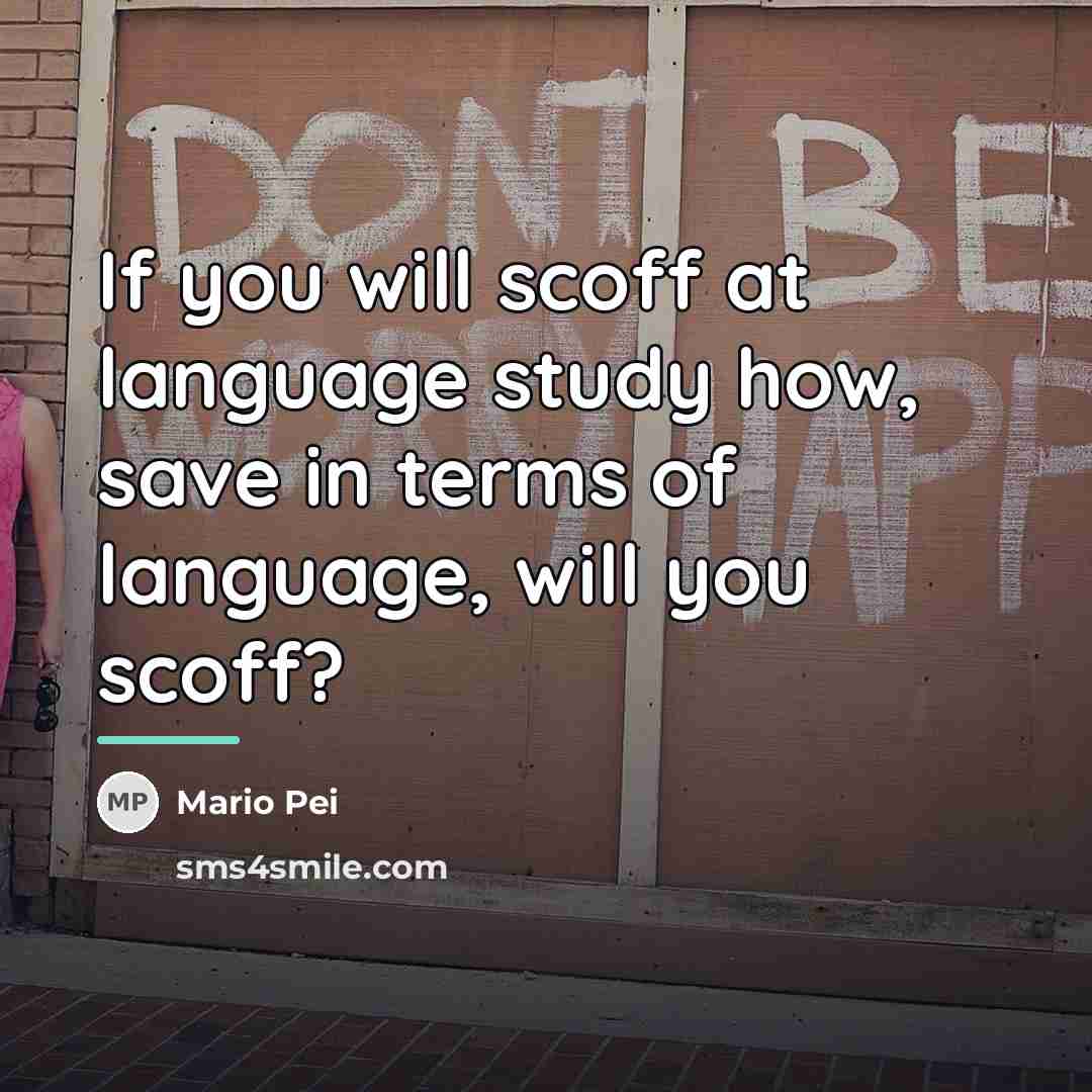 “If you will scoff at language study how, save in…” quote by Mario Pei
