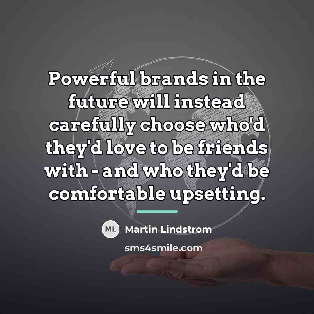 “Powerful brands in the future will instead carefully choose who'd…” quote by Martin Lindstrom