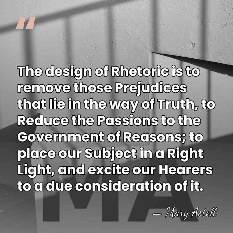 The design of Rhetoric is to remove those Prejudices that lie in&hellip; - Mary Astell