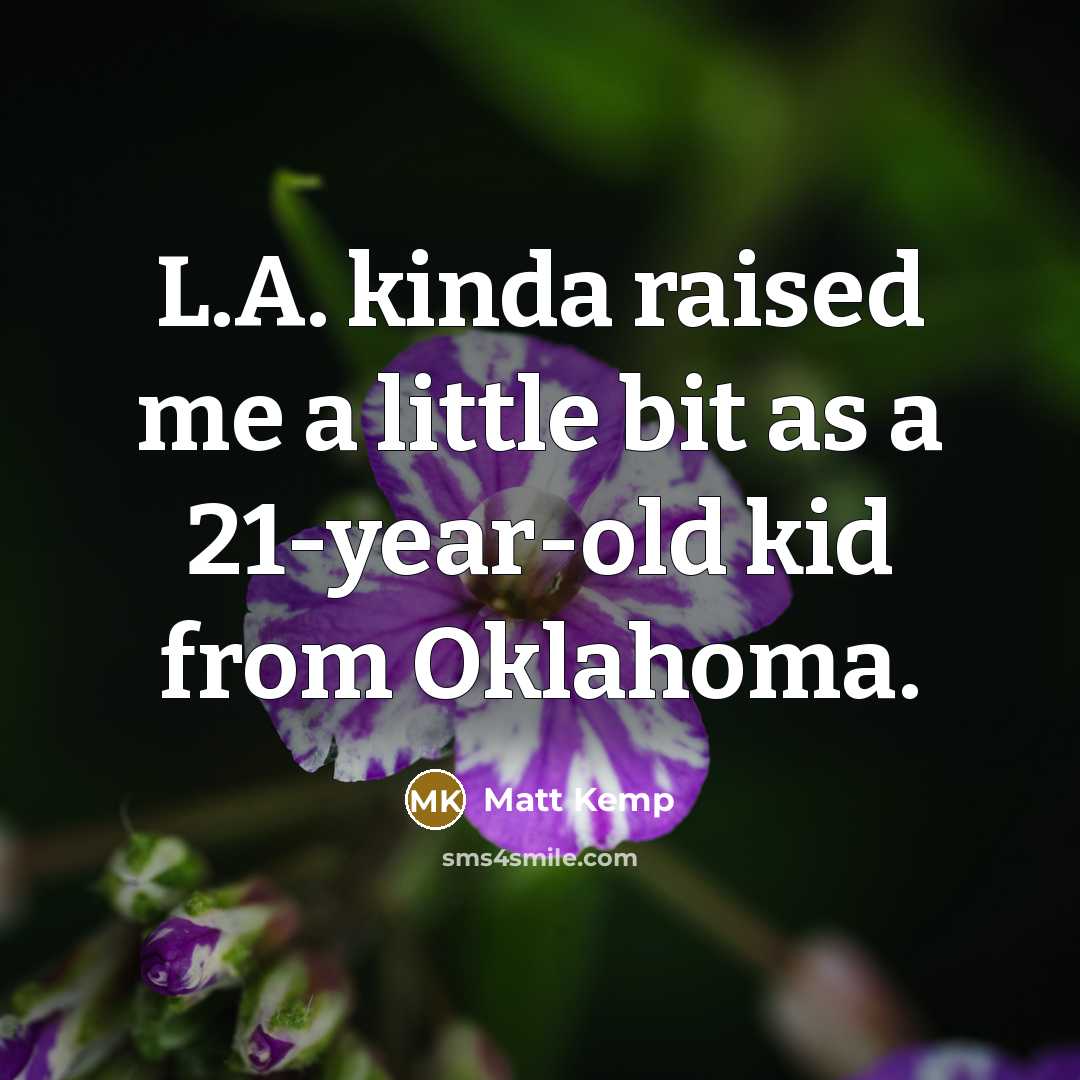 “L.A. kinda raised me a little bit as a 21-year-old…” quote by Matt Kemp