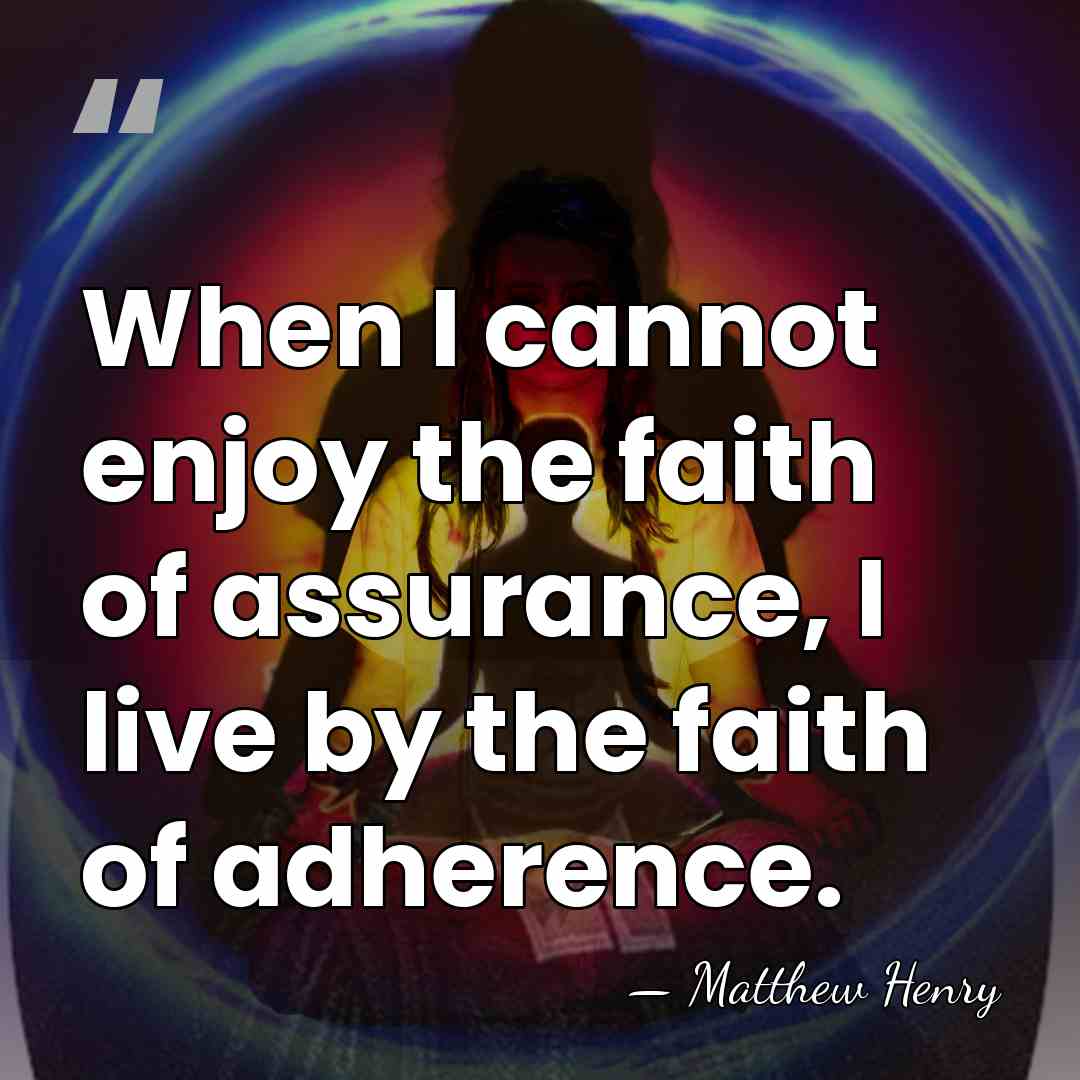 When I cannot enjoy the faith of assurance, I live by the&hellip; - Matthew Henry