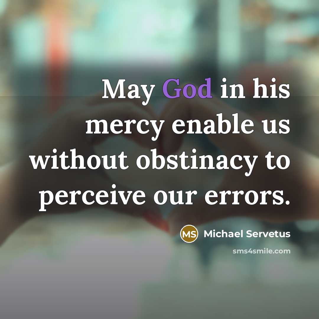 “May God in his mercy enable us without obstinacy to…” quote by Michael Servetus
