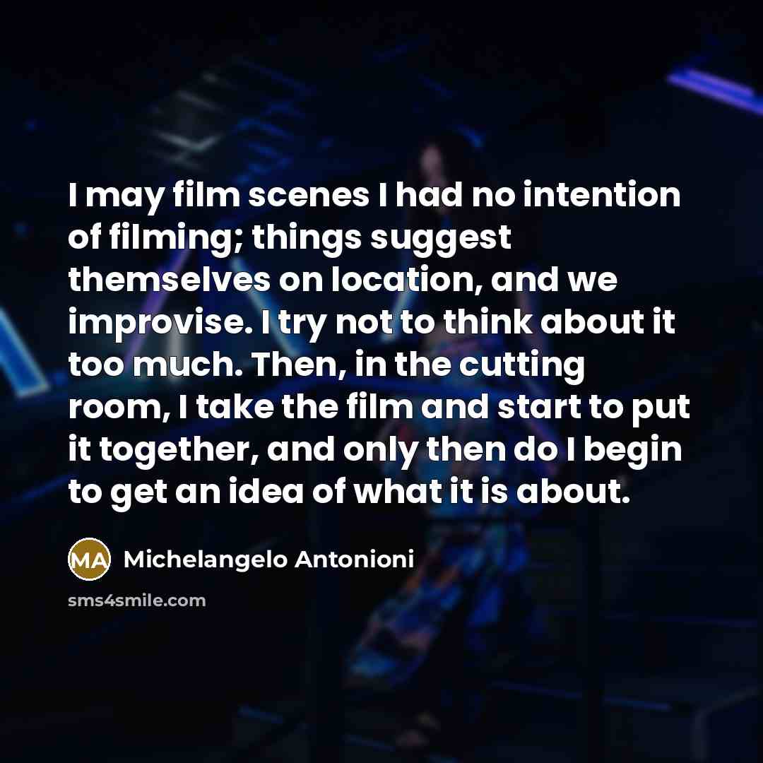 “I may film scenes I had no intention of filming;…” quote by Michelangelo Antonioni
