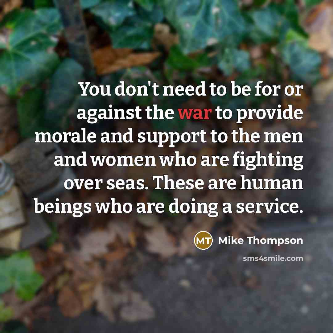 “You don't need to be for or against the war…” quote by Mike Thompson