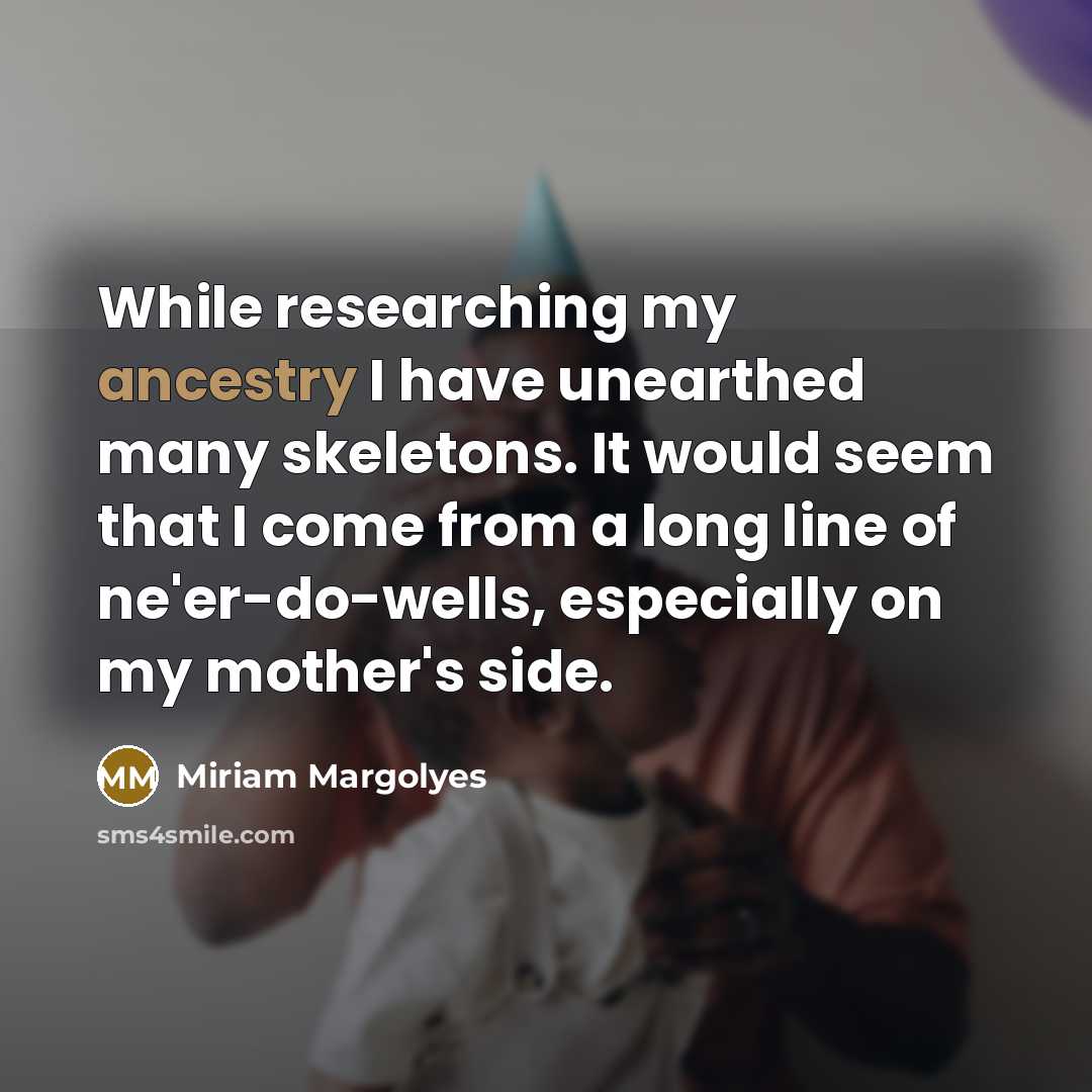 “While researching my ancestry I have unearthed many skeletons. It…” quote by Miriam Margolyes