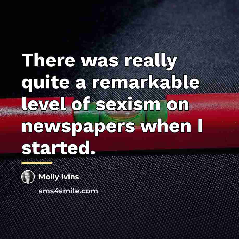 “There was really quite a remarkable level of sexism on…” quote by Molly Ivins