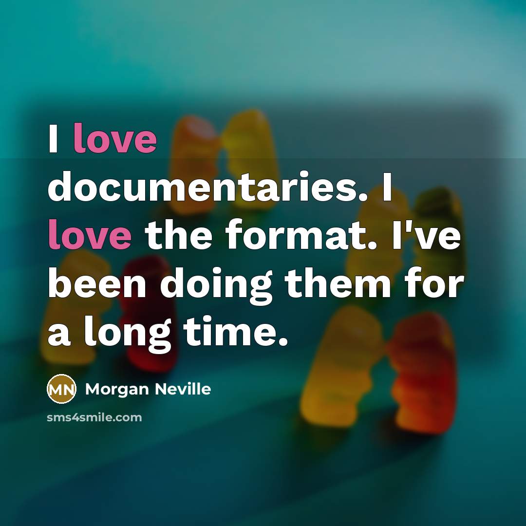 “I love documentaries. I love the format. I've been doing them for a long time.” quote by Morgan Neville