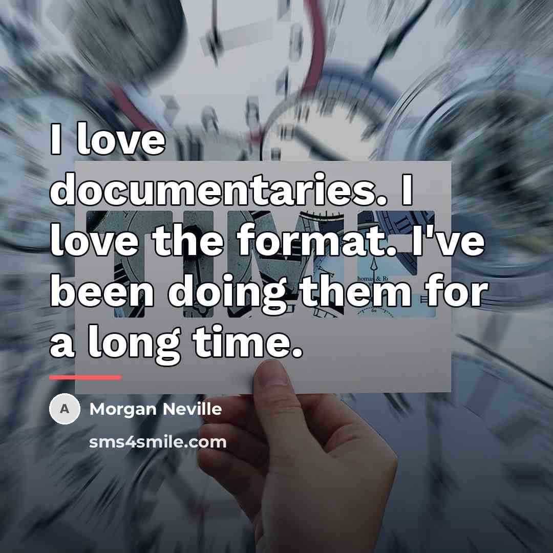 “I love documentaries. I love the format. I've been doing…” quote by Morgan Neville