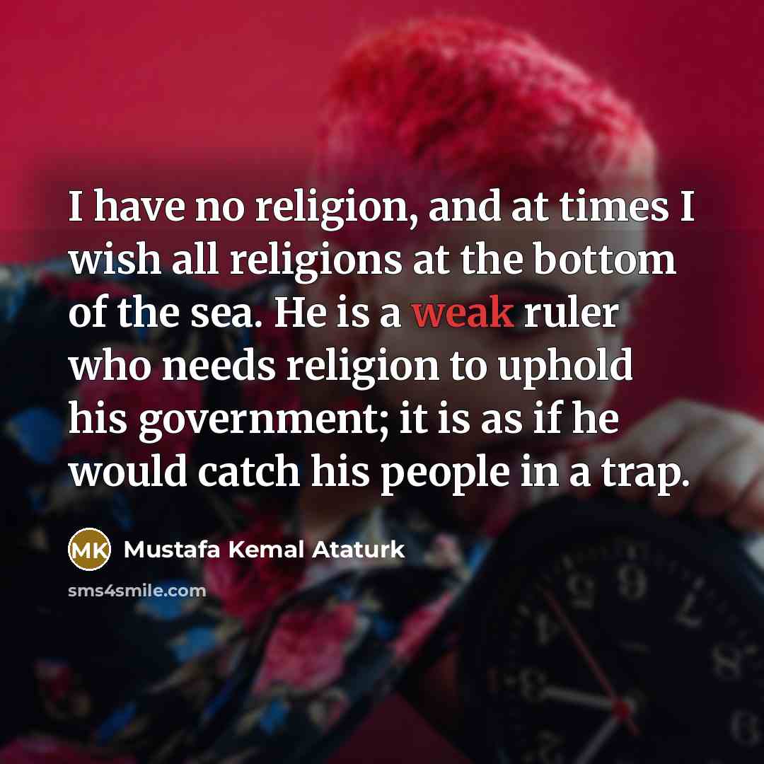 “I have no religion, and at times I wish all…” quote by Mustafa Kemal Ataturk
