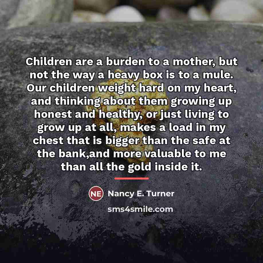 “Children are a burden to a mother, but not the…” quote by Nancy E. Turner